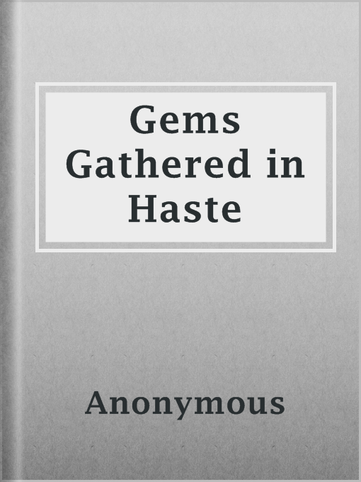 Title details for Gems Gathered in Haste by Anonymous - Available